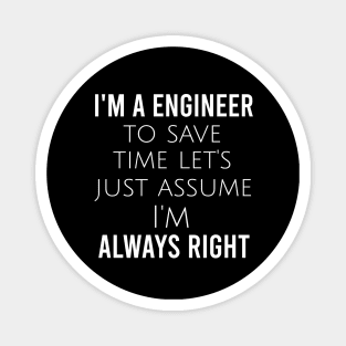 I'm a engineer to save time let's just assume I'm always right Magnet